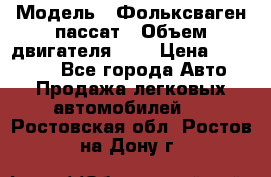  › Модель ­ Фольксваген пассат › Объем двигателя ­ 2 › Цена ­ 100 000 - Все города Авто » Продажа легковых автомобилей   . Ростовская обл.,Ростов-на-Дону г.